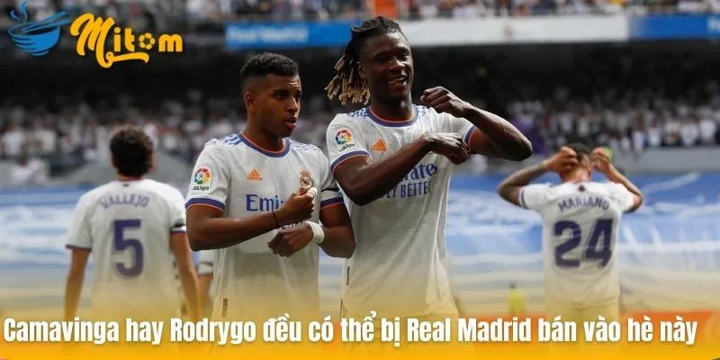Camavinga hay Rodrygo đều có thể bị Real Madrid bán