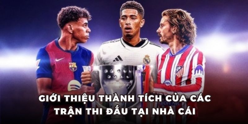 Giới thiệu thành tích của các trận thi đấu tại nhà cái